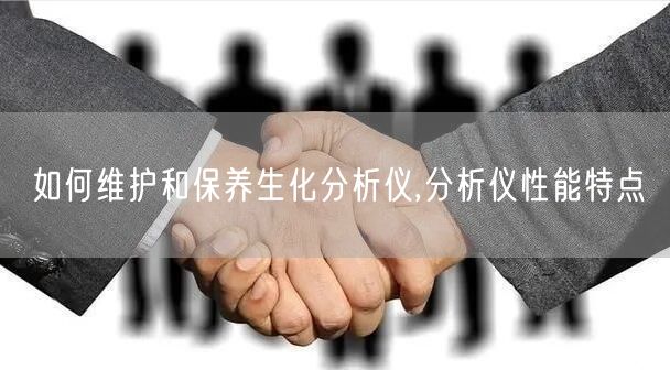 如何维护和保养生化分析仪,分析仪性能特点(图1)