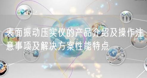 表面振动压实仪的产品介绍及操作注意事项及解决方案性能特点(图1)