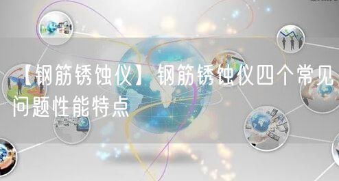 【钢筋锈蚀仪】钢筋锈蚀仪四个常见问题性能特点(图1)