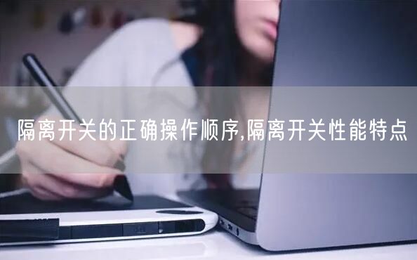 隔离开关的正确操作顺序,隔离开关性能特点(图1)