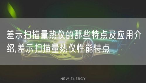 差示扫描量热仪的那些特点及应用介绍,差示扫描量热仪性能特点(图1)