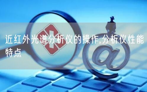 近红外光谱分析仪的操作,分析仪性能特点(图1)