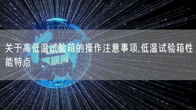 关于高低温试验箱的操作注意事项,低温试验箱性能特点(图1)