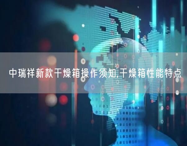 中瑞祥新款干燥箱操作须知,干燥箱性能特点(图1)