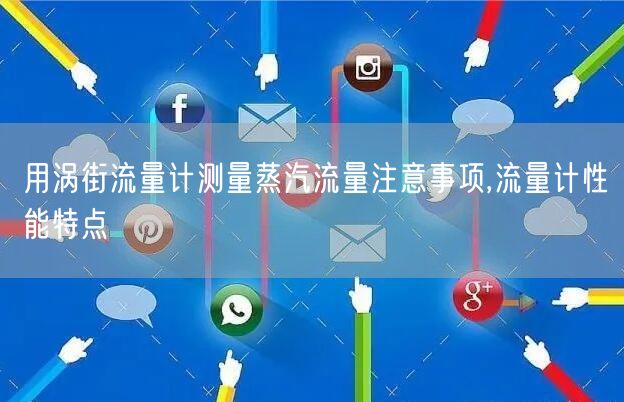 用涡街流量计测量蒸汽流量注意事项,流量计性能特点(图1)