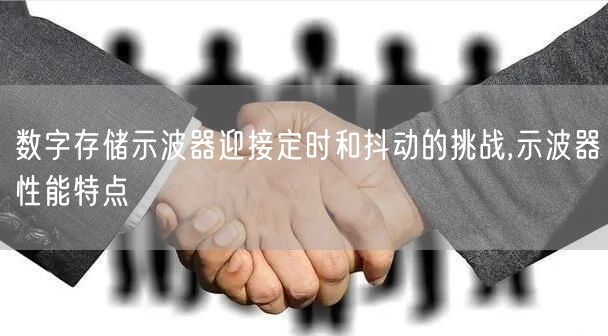 数字存储示波器迎接定时和抖动的挑战,示波器性能特点(图1)