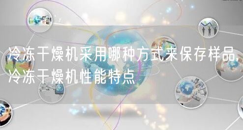 冷冻干燥机采用哪种方式来保存样品,冷冻干燥机性能特点(图1)