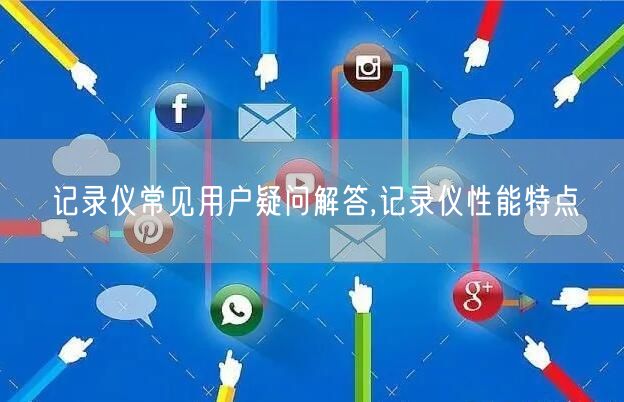 记录仪常见用户疑问解答,记录仪性能特点(图1)