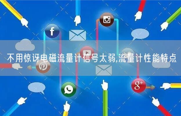 不用惊讶电磁流量计信号太弱,流量计性能特点(图1)