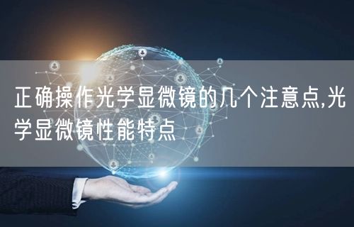 正确操作光学显微镜的几个注意点,光学显微镜性能特点(图1)