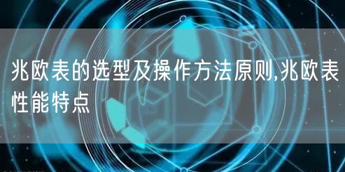 兆欧表的选型及操作方法原则,兆欧表性能特点(图1)