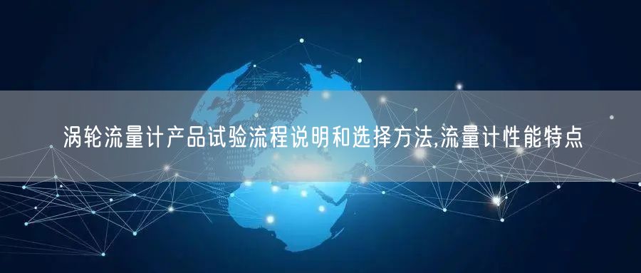涡轮流量计产品试验流程说明和选择方法,流量计性能特点(图1)