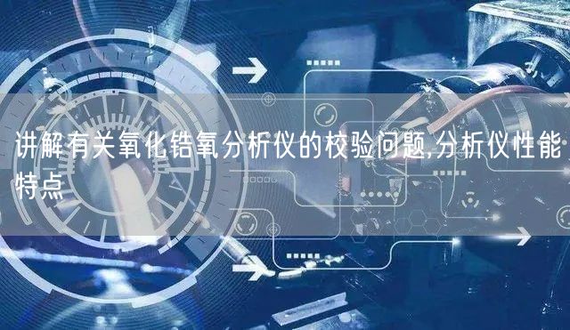 讲解有关氧化锆氧分析仪的校验问题,分析仪性能特点(图1)