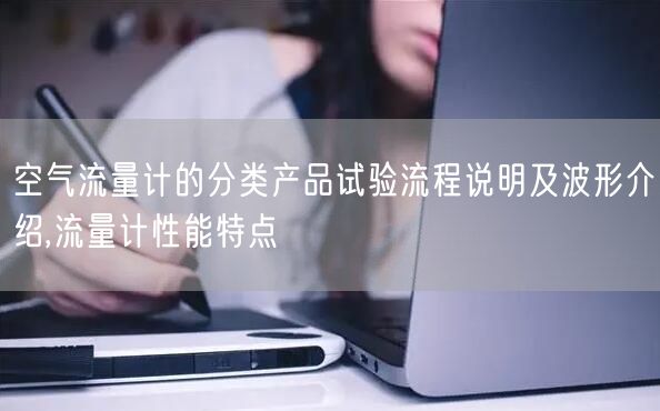 空气流量计的分类产品试验流程说明及波形介绍,流量计性能特点(图1)