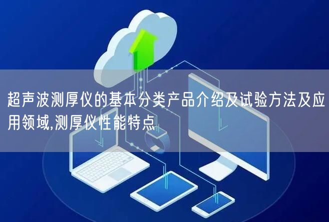 超声波测厚仪的基本分类产品介绍及试验方法及应用领域,测厚仪性能特点(图1)