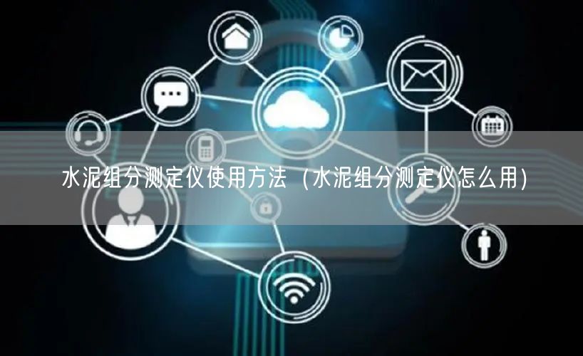 水泥组分测定仪使用方法（水泥组分测定仪怎么用）(图1)