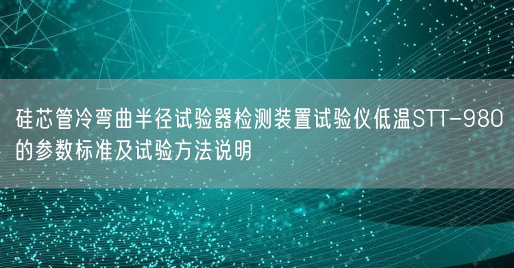 硅芯管冷弯曲半径试验器检测装置试验仪低温STT-980的参数标准及试验方法说明(图1)