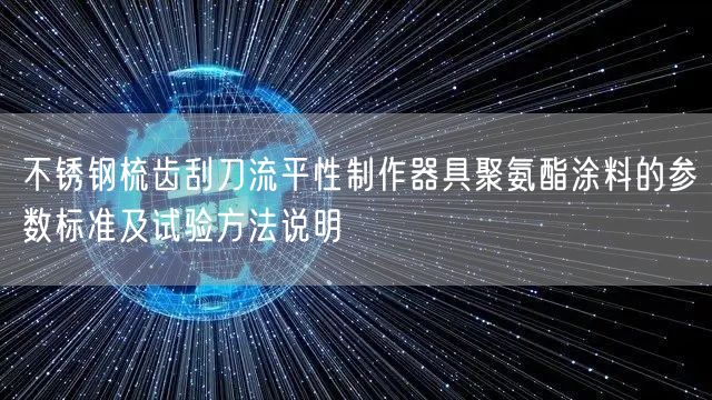 不锈钢梳齿刮刀流平性制作器具聚氨酯涂料的参数标准及试验方法说明(图1)