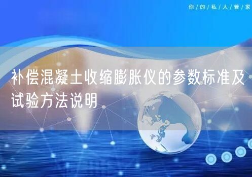 补偿混凝土收缩膨胀仪的参数标准及试验方法