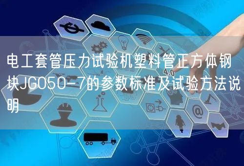 电工套管压力试验机塑料管正方体钢块JG050-7的参数标准及试验方法说明(图1)