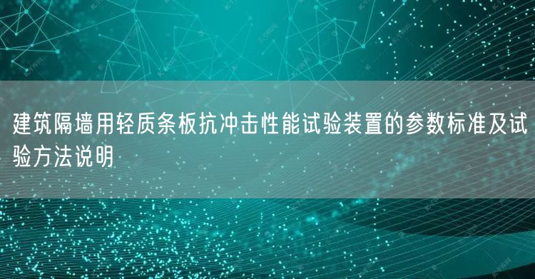 建筑隔墙用轻质条板抗冲击性能试验装置的参数标准及试验方法说明(图1)