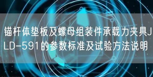 锚杆体垫板及螺母组装件承载力夹具JLD-591的参数标准及试验方法说明(图1)