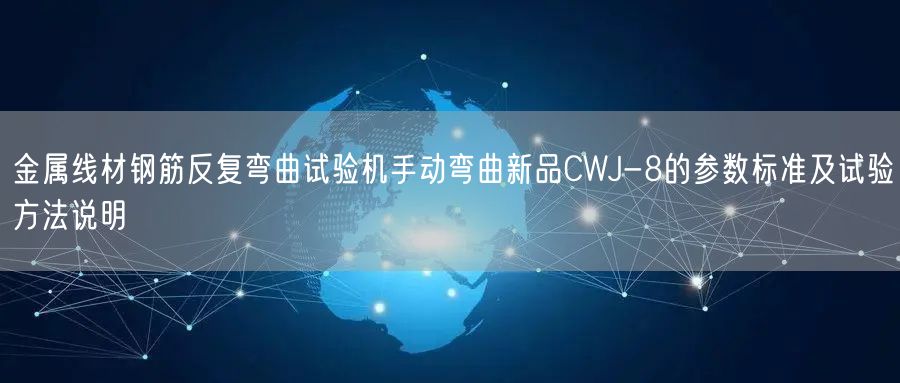 金属线材钢筋反复弯曲试验机手动弯曲新品CWJ-8的参数标准及试验方法说明(图1)