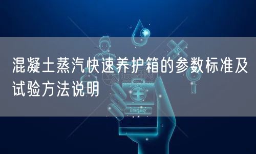 混凝土蒸汽快速养护箱的参数标准及试验方法说明(图1)
